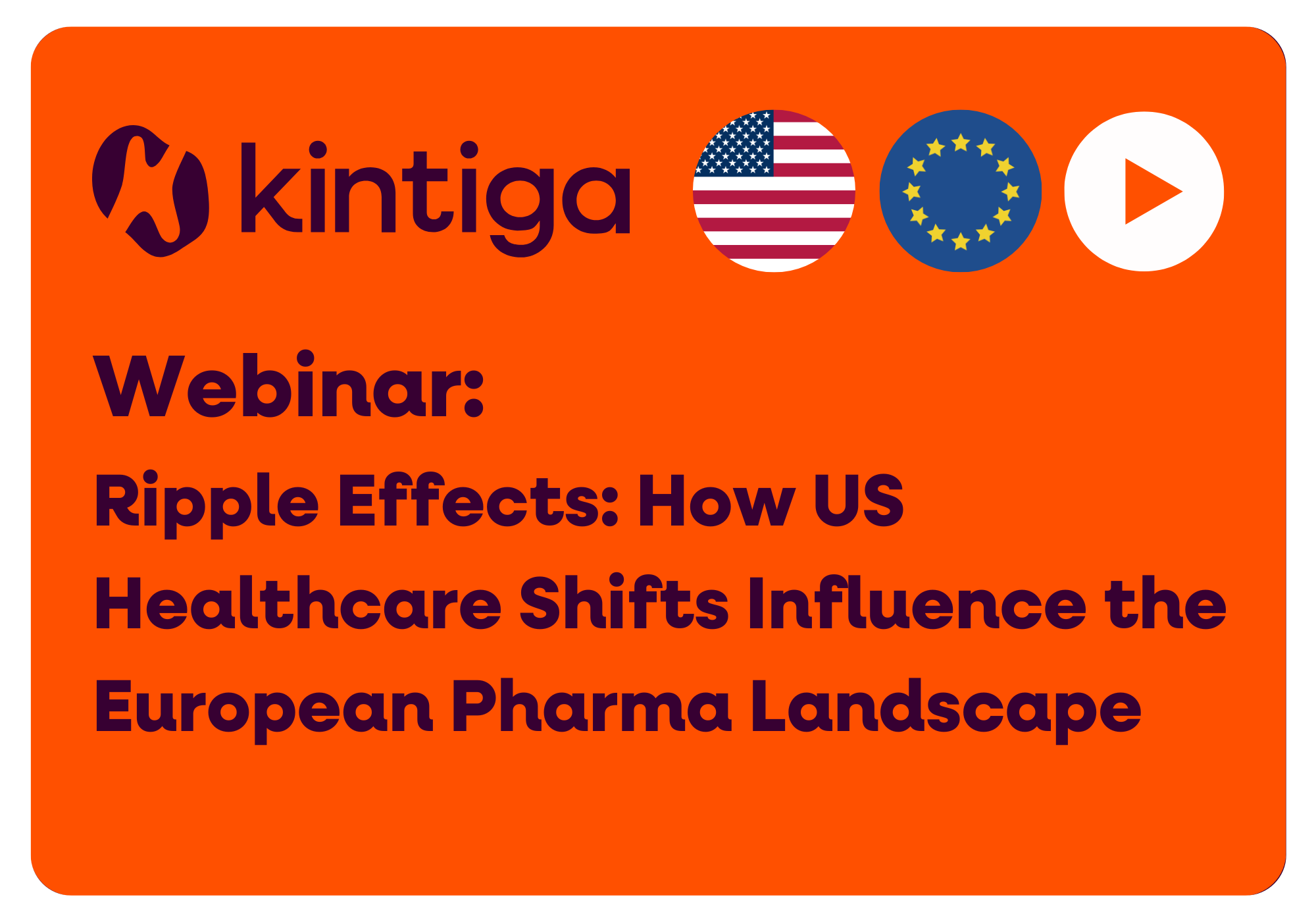 Kintiga webinar, Ripple Effects: How US Healthcare Shifts Influence the European Pharmaceutical Landscape
